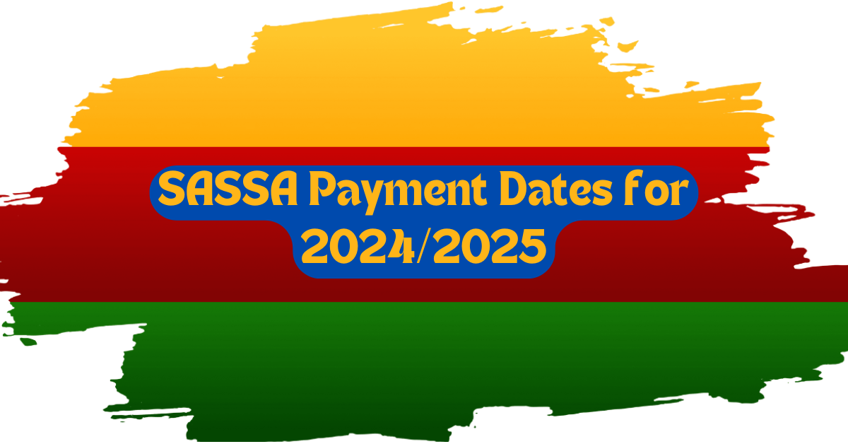 SASSA Payment Dates for 2024/2025