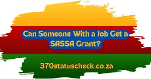 Can Someone With a Job Get a SASSA Grant?