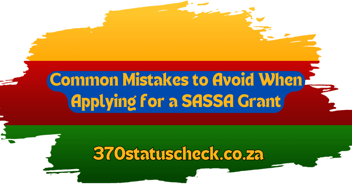 Common Mistakes to Avoid When Applying for a SASSA Grant