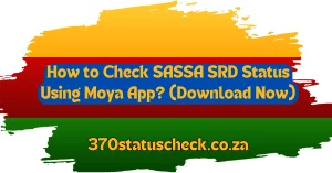 How to Check SASSA SRD Status Using Moya App? (Download Now)