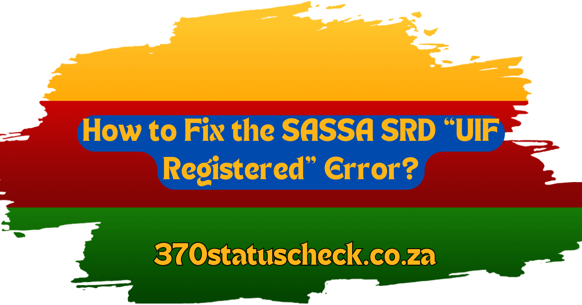 How to Fix the SASSA SRD “UIF Registered” Error in 2024?