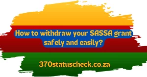 How to withdraw your SASSA grant safely and easily?